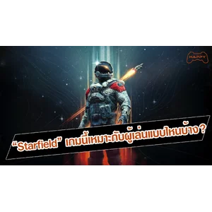 “Starfield” เกมสำรวจอวกาศสุดยิ่งใหญ่เกมนี้ เหมาะกับผู้เล่นแบบไหนบ้าง?