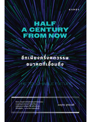 อีกเพียงครึ่งศตวรรษ อนาคตที่เอื้อมถึง Half a Century From Now: Touchable Future
