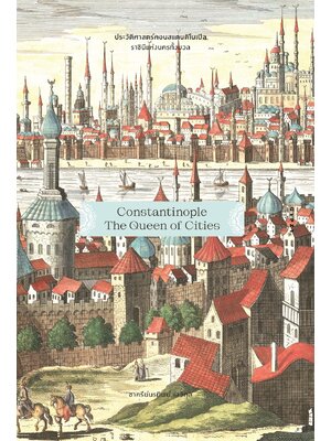 ประวัติศาสตร์คอนสแตนติโนเปิล ราชินีแห่งนครทั้งมวล : Constantinople : The Queen of Cities