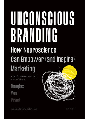 ศาสตร์แห่งการสร้างแบรนด์ด้วยจิตไร้สำนึก Unconscious Branding: How Neuroscience Can Empower (and Inspire) Marketing)