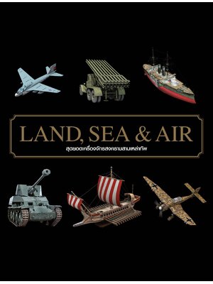 Land Sea & Air สุดยอดเครื่องจักรสงครามสามเหล่าทัพ (ปกแข็งหุ้มแจ๊คเก็ต)