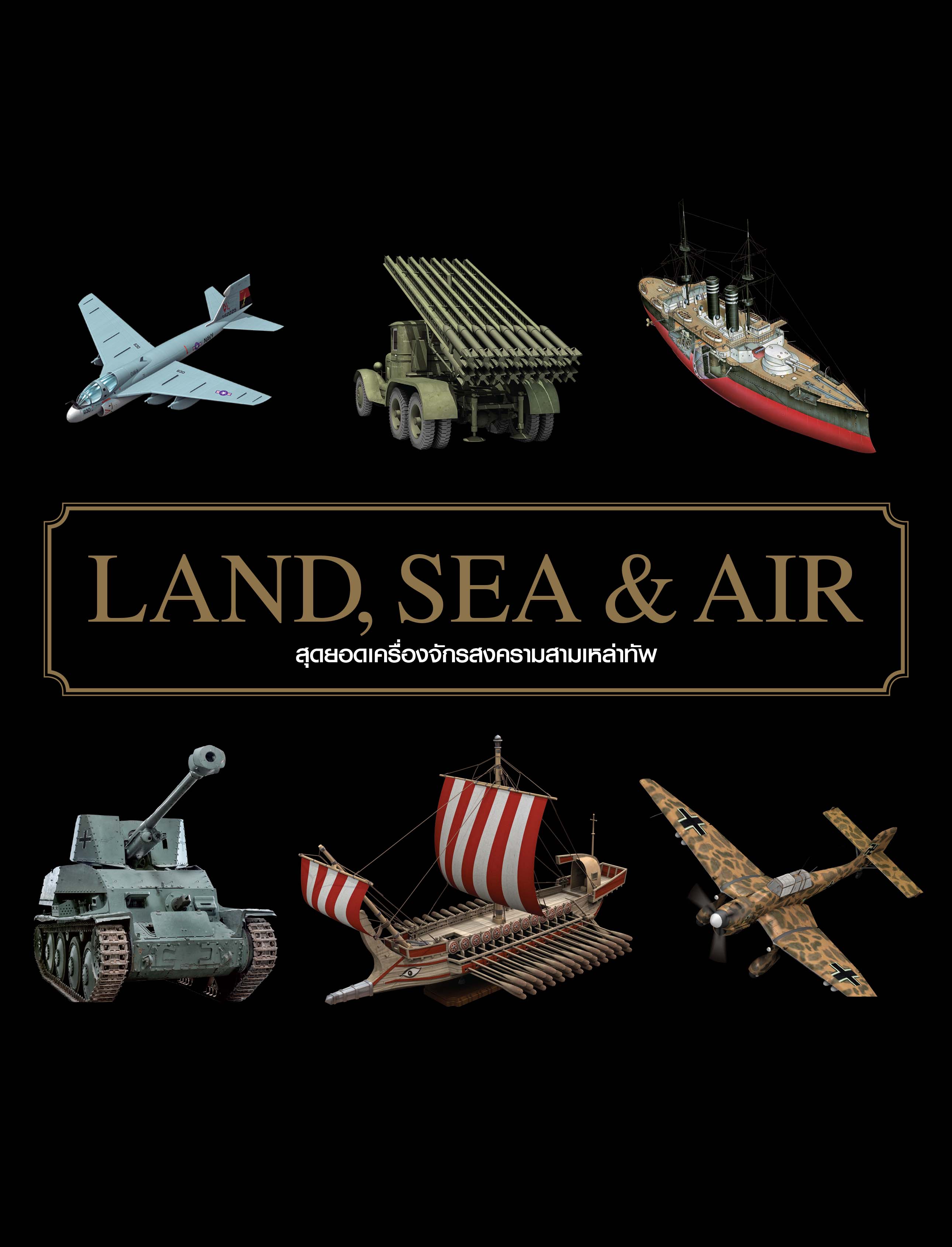 Land Sea & Air สุดยอดเครื่องจักรสงครามสามเหล่าทัพ (ปกแข็งหุ้มแจ๊คเก็ต)