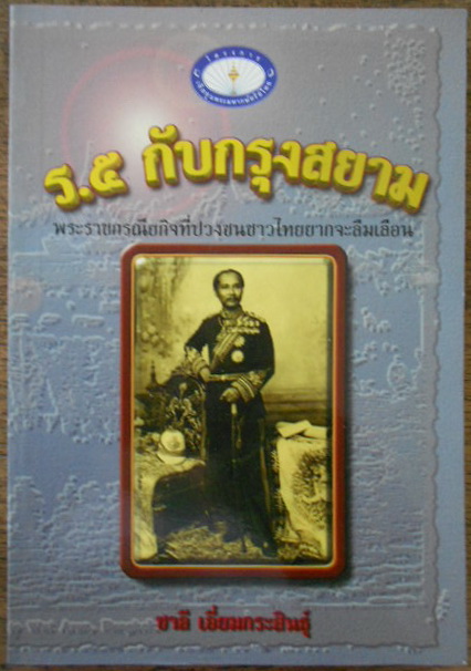 ร.๕ กับกรุงสยาม พระราชกรณียกิจที่ปวงชนชาวไทยยากจะลืมเลือน ผลงานของ ชาลี เอี่ยมกระสินธ์ุ