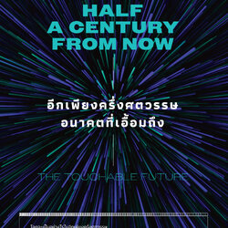 อีกเพียงครึ่งศตวรรษ อนาคตที่เอื้อมถึง Half a Century From Now: Touchable Future