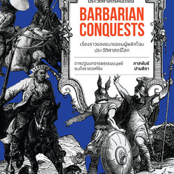 ประวัติศาสตร์คนเถื่อน : เรื่องราวของอนารยชนผู้พลิกโฉมประวัติศาสตร์โลก (Barbarian Conquests)