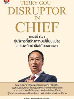 TERRY GOU : DISRUPTOR IN CHIEF เทอร์รี่ กัว : ผู้บริหารที่สร้างความเปลี่ยนแปลงอย่างพลิกฝ่ามือได้ตลอดเวลา
