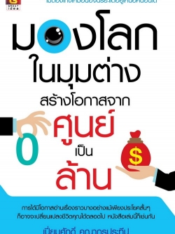 มองโลกในมุมต่าง สร้างโอกาสจากศูนย์เป็นล้าน